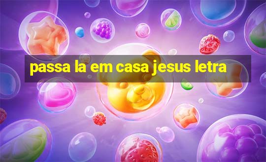 passa la em casa jesus letra