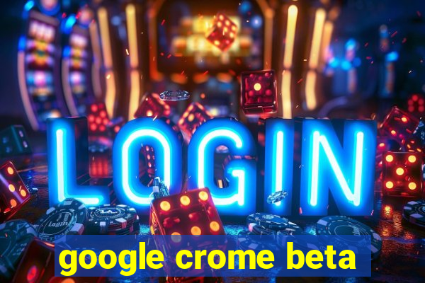 google crome beta