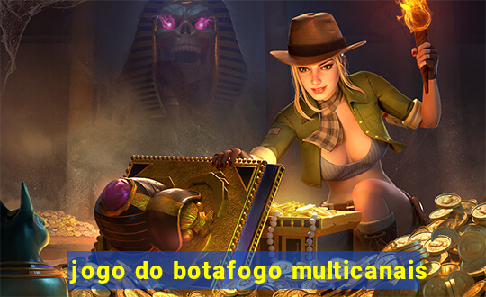 jogo do botafogo multicanais