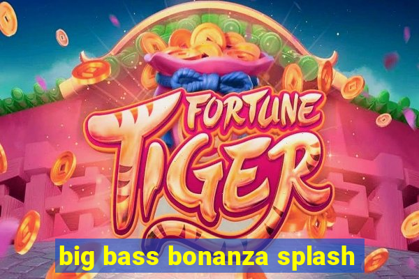 big bass bonanza splash