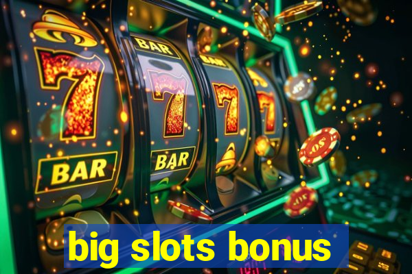 big slots bonus