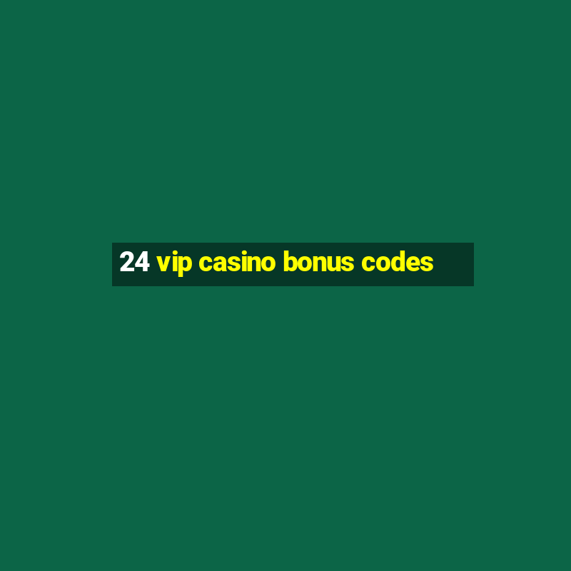 24 vip casino bonus codes