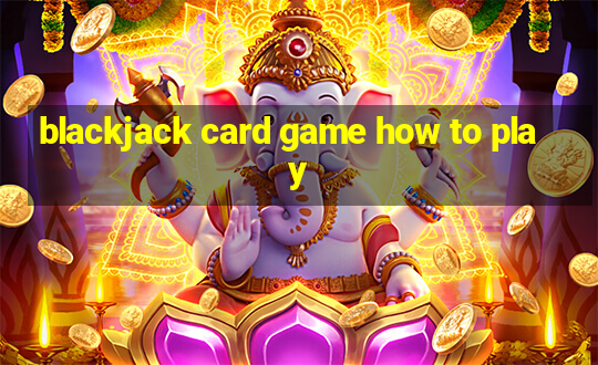 blackjack card game how to play