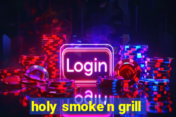 holy smoke'n grill