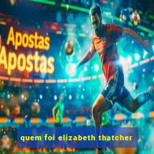 quem foi elizabeth thatcher