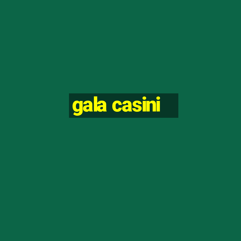 gala casini