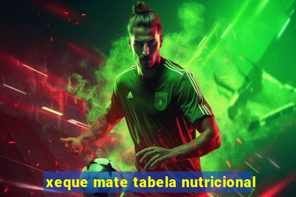 xeque mate tabela nutricional