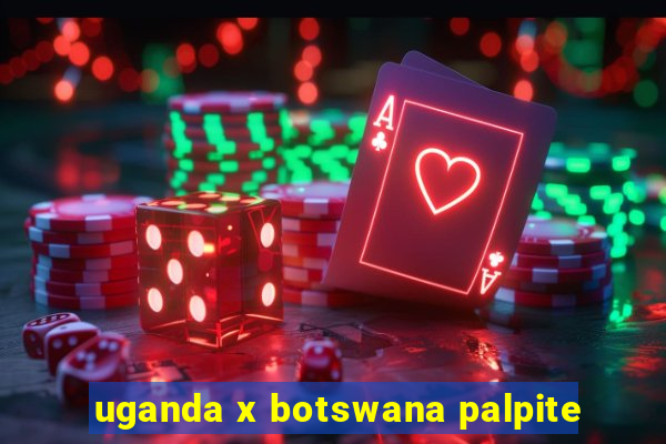 uganda x botswana palpite