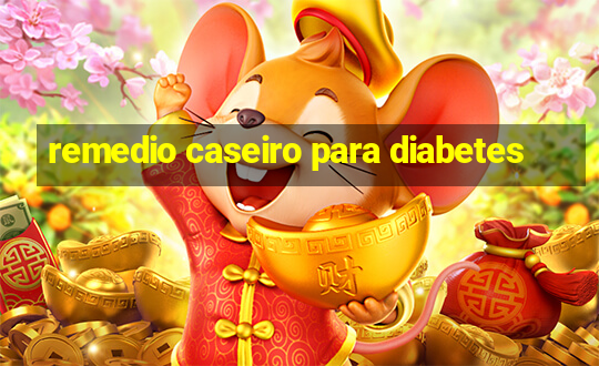 remedio caseiro para diabetes