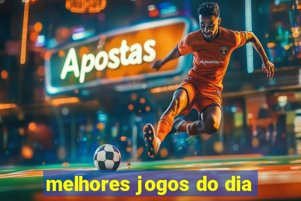 melhores jogos do dia