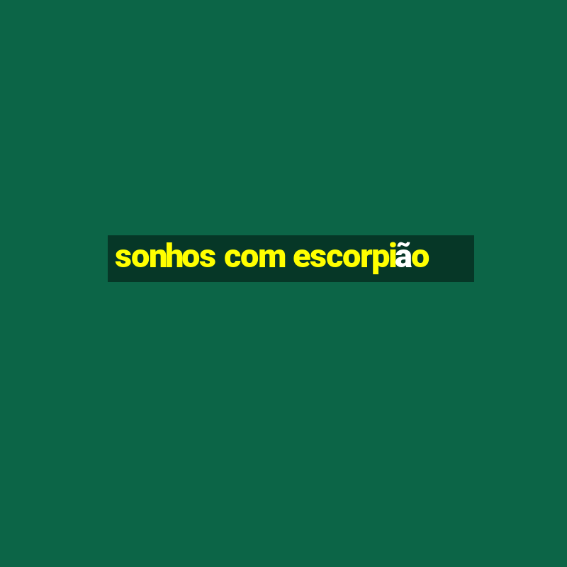 sonhos com escorpião