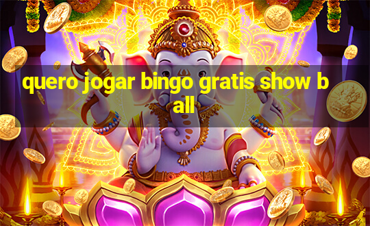 quero jogar bingo gratis show ball