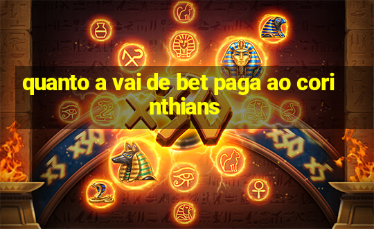 quanto a vai de bet paga ao corinthians