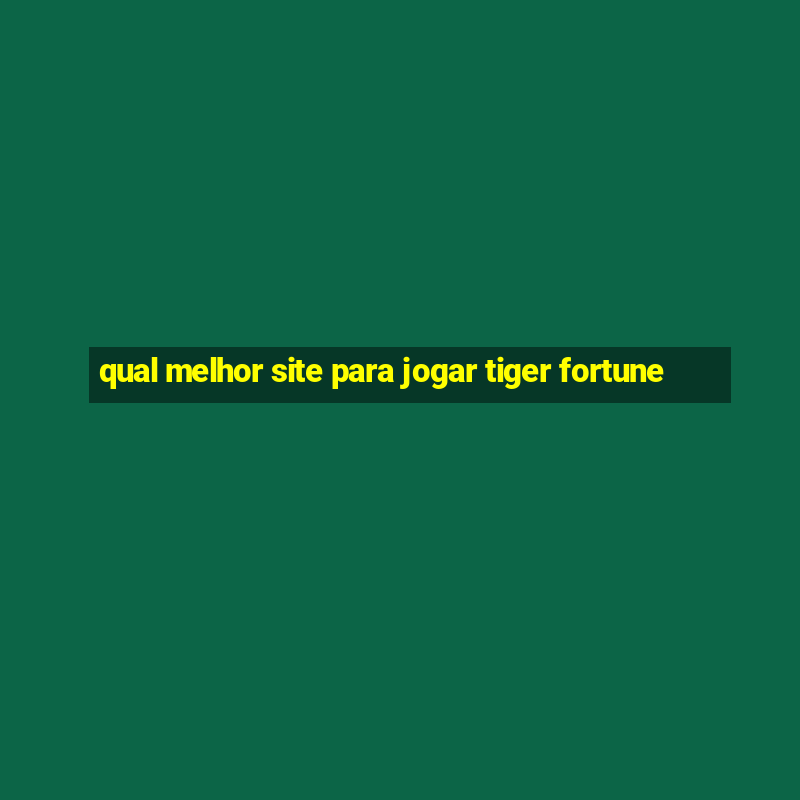 qual melhor site para jogar tiger fortune