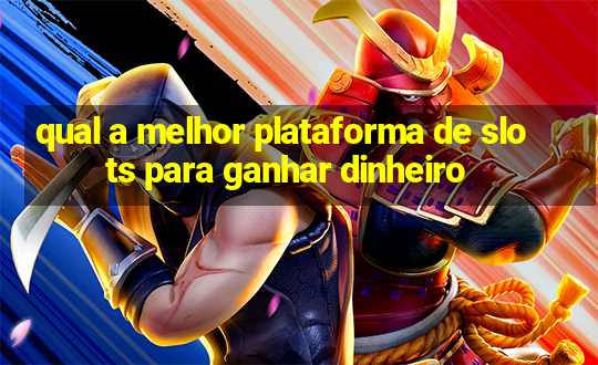 qual a melhor plataforma de slots para ganhar dinheiro