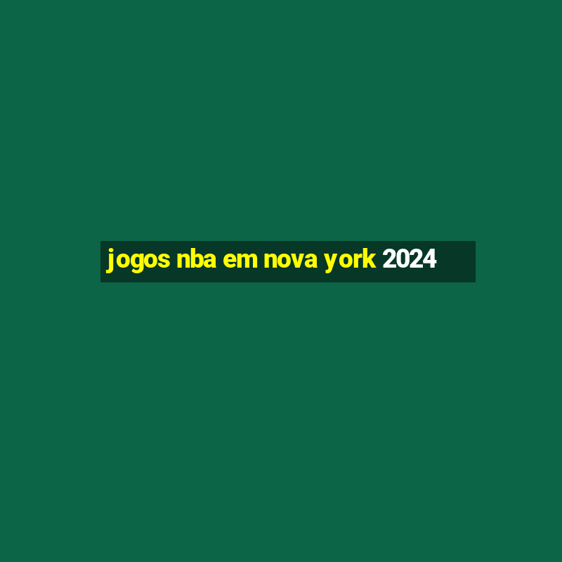 jogos nba em nova york 2024