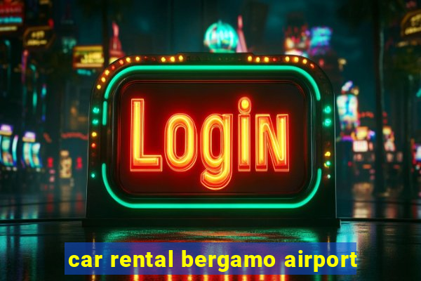 car rental bergamo airport