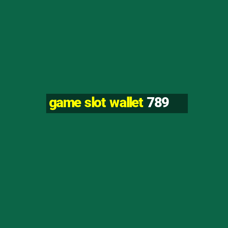 game slot wallet 789