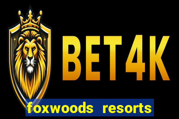 foxwoods resorts and casino