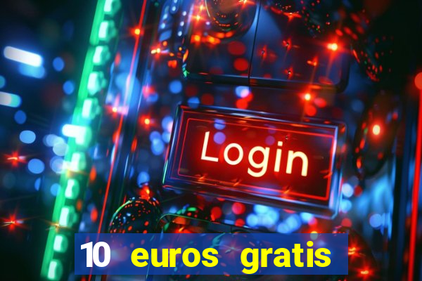 10 euros gratis sin depósito casino 2023