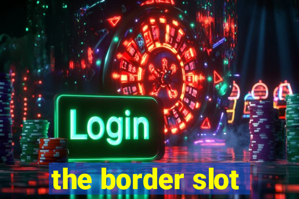 the border slot