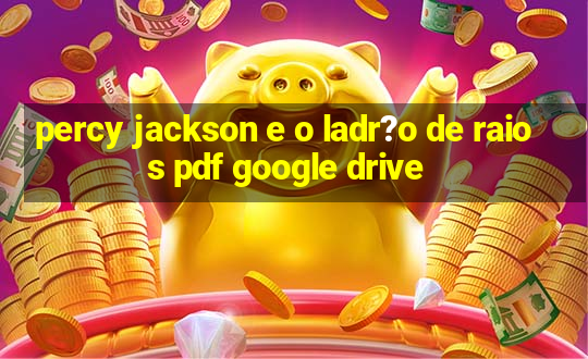 percy jackson e o ladr?o de raios pdf google drive