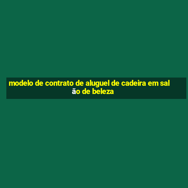 modelo de contrato de aluguel de cadeira em salão de beleza