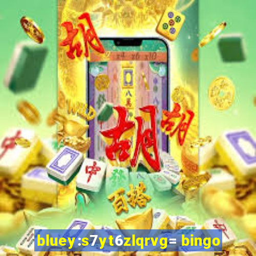 bluey:s7yt6zlqrvg= bingo