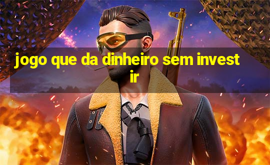 jogo que da dinheiro sem investir