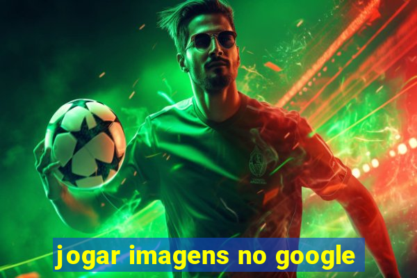 jogar imagens no google