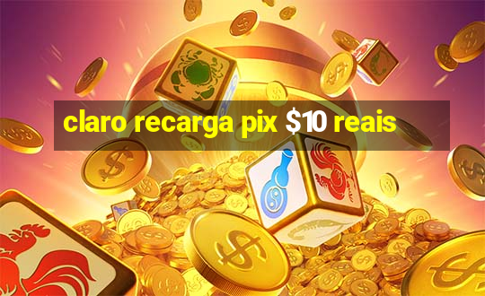 claro recarga pix $10 reais