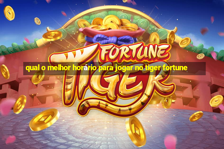 qual o melhor horário para jogar no tiger fortune