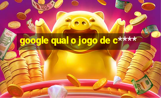 google qual o jogo de c****