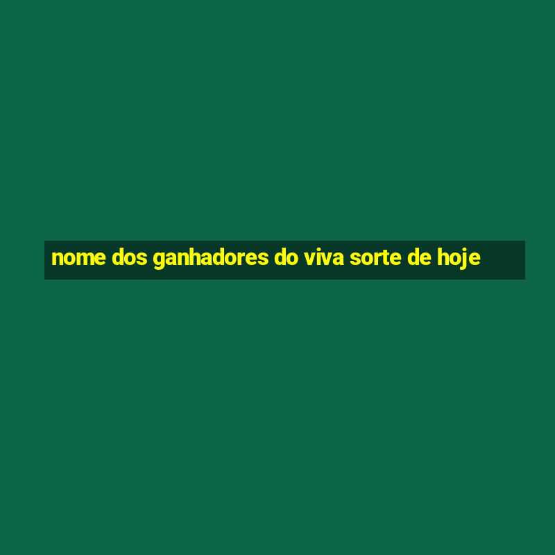 nome dos ganhadores do viva sorte de hoje