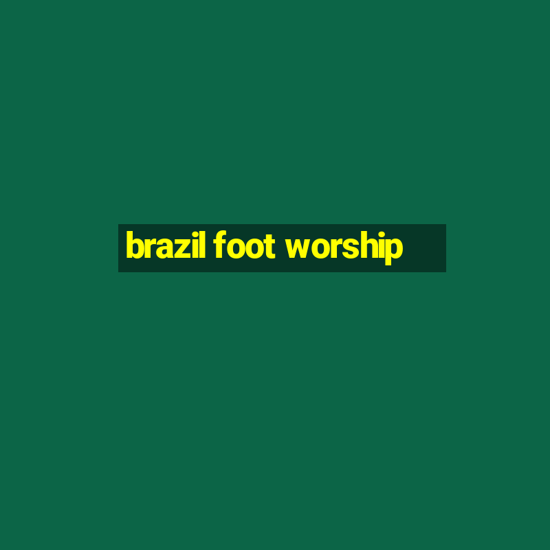 brazil foot worship