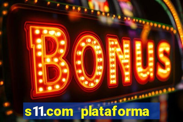 s11.com plataforma de jogos