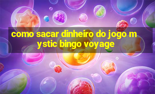 como sacar dinheiro do jogo mystic bingo voyage