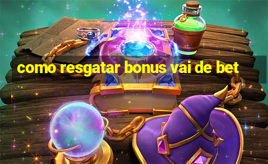 como resgatar bonus vai de bet