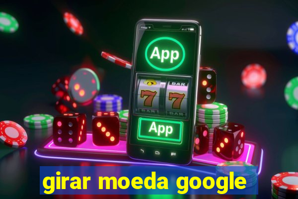 girar moeda google