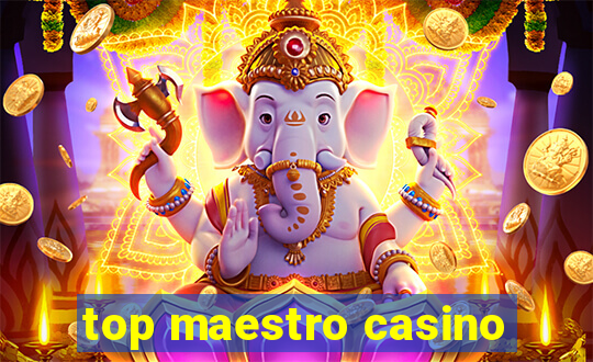 top maestro casino