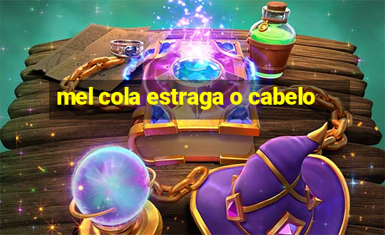 mel cola estraga o cabelo