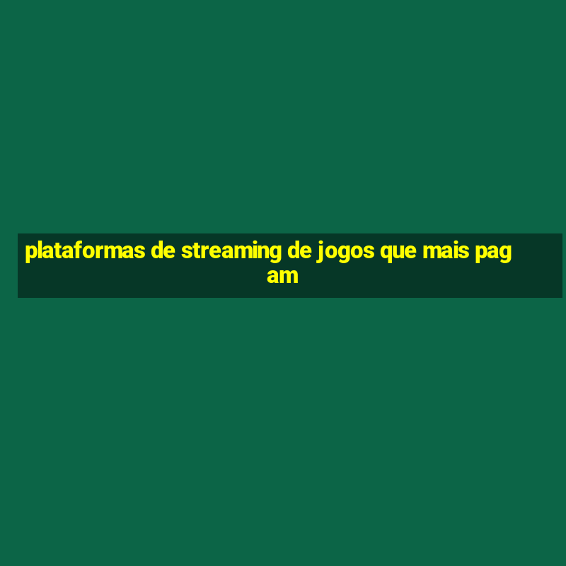 plataformas de streaming de jogos que mais pagam