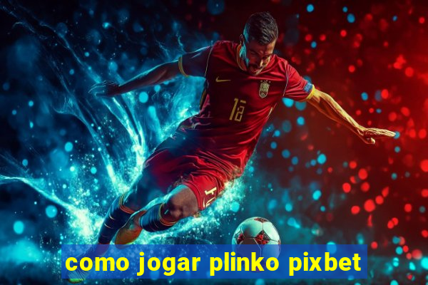 como jogar plinko pixbet