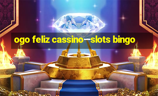 ogo feliz cassino—slots bingo