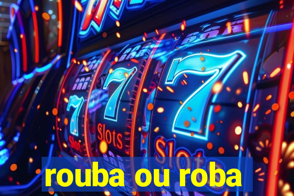 rouba ou roba