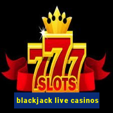 blackjack live casinos