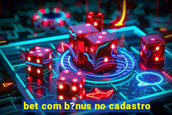 bet com b?nus no cadastro