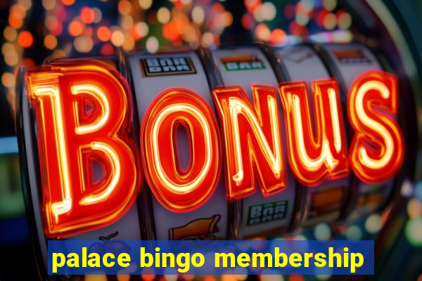 palace bingo membership