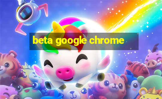 beta google chrome