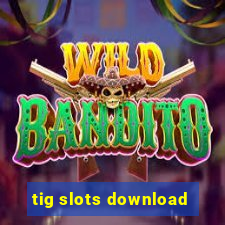 tig slots download